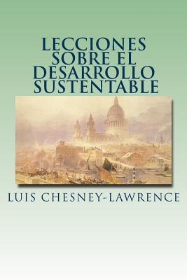 Lecciones Sobre El Desarrollo Sustentable - Chesney-Lawrence, Luis, Dr.