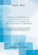 L'Ecole Des Arpenteurs, Ou l'On Enseigne Toutes Les Pratiques de Gomtrie, Qui Sont Necessaires  Un Arpenteur: On Y a Ajot Un Abreg Du Nivellement, Avec Les Proprietez Des Eaux, Et Les Manieres de Les Jauger Ou Mesurer; On Y Trouvera Aussi Une