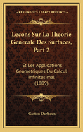 Lecons Sur La Theorie Generale Des Surfaces, Part 2: Et Les Applications Geometriques Du Calcul Infinitesimal (1889)
