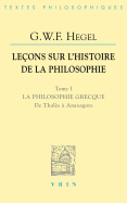 Lecons Sur l'Histoire de la Philosophie I: La Philosophie Grecque. de Thales a Anaxagore - Farges, Julien (Foreword by), and Garniron, Pierre (Translated by), and Hegel, Georg Wilhelm Friedrich
