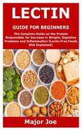 Lectin Guide for Beginners: The Complete Guide on the Protein Responsible for Increase in Weight, Digestive Problems and Inflammation (Lectin Free Foods Diet Explained)