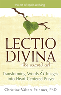 Lectio Divina--The Sacred Art: Transforming Words & Images Into Heart-Centered Prayer