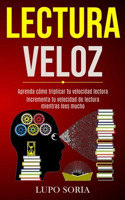 Lectura Veloz: Aprenda cmo triplicar tu velocidad lectora (Incrementa tu velocidad de lectura mientras lees mucho) - Soria, Lupo