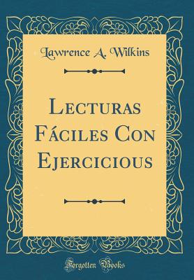 Lecturas Faciles Con Ejercicious (Classic Reprint) - Wilkins, Lawrence A