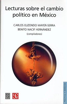 Lecturas Sobre El Cambio Politico En Mexico - Parra, Eduardo Antonio, and Mayer Serra, Elizondo, and Nacif Hernandez, Benito