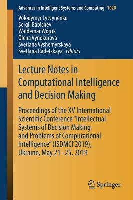 Lecture Notes in Computational Intelligence and Decision Making: Proceedings of the XV International Scientific Conference "Intellectual Systems of Decision Making and Problems of Computational Intelligence" (Isdmci'2019), Ukraine, May 21-25, 2019 - Lytvynenko, Volodymyr (Editor), and Babichev, Sergii (Editor), and Wjcik, Waldemar (Editor)