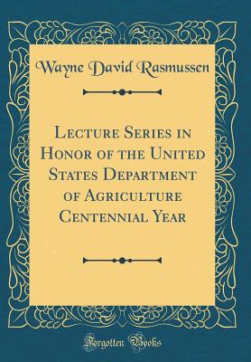 Lecture Series in Honor of the United States Department of Agriculture Centennial Year (Classic Reprint) - Rasmussen, Wayne David