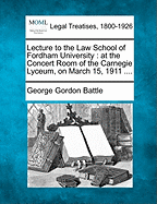 Lecture to the Law School of Fordham University: At the Concert Room of the Carnegie Lyceum, on March 15, 1911 ....