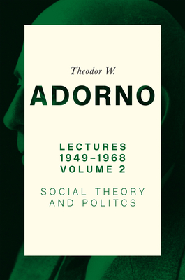 Lectures 1949-1968, Volume 2: Social Theory and Politics - Adorno, Theodor W., and Walker, Nicholas (Translated by)