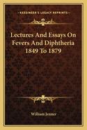 Lectures and Essays on Fevers and Diphtheria 1849 to 1879