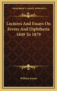 Lectures and Essays on Fevers and Diphtheria 1849 to 1879