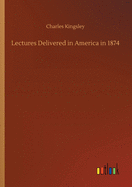 Lectures Delivered in America in 1874