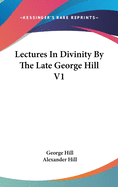 Lectures In Divinity By The Late George Hill V1