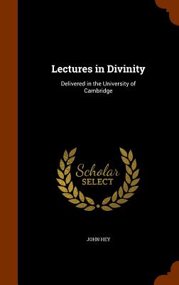 Lectures in Divinity: Delivered in the University of Cambridge - Hey, John
