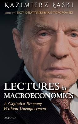 Lectures in Macroeconomics: A Capitalist Economy Without Unemployment - Laski, Kazimierz, and Osiatynski, Jerzy (Editor), and Toporowski, Jan (Editor)