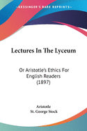 Lectures In The Lyceum: Or Aristotle's Ethics For English Readers (1897)