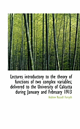 Lectures Introductory to the Theory of Functions of Two Complex Variables; Delivered to the University of Calcutta During January and February 1913