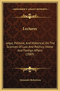 Lectures: Legal, Political, and Historical, on the Sciences of Law and Politics; Home and Foreign Affairs (1889)