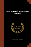 Lectures of Col. Robert Green Ingersoll