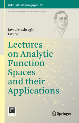 Lectures on Analytic Function Spaces and their Applications - Mashreghi, Javad (Editor)