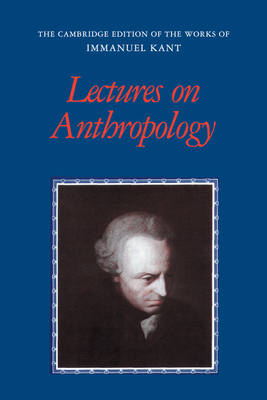 Lectures on Anthropology - Kant, Immanuel, and Louden, Robert B. (Edited and translated by), and Wood, Allen W. (Edited and translated by)