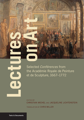 Lectures on Art: Selected Confrences from the Acadmie Royale de Peinture Et de Sculpture, 1667-1772 - Michel, Christian (Editor), and Lichtenstein, Jacqueline (Editor), and Miller, Chris (Translated by)