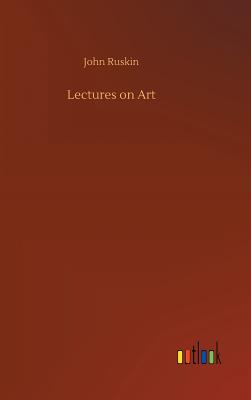 Lectures on Art - Ruskin, John