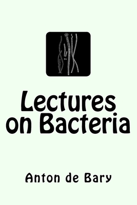 Lectures on Bacteria - Garnsey, Henry E F (Translated by), and Balfour, Isaac Bayley (Editor), and Bary, Anton De