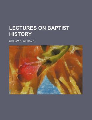 Lectures on Baptist History - Williams, William R