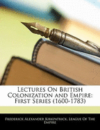 Lectures on British Colonization and Empire; First Series (1600-1783)