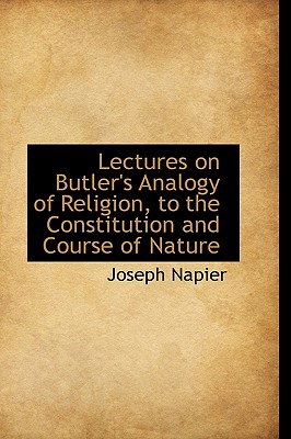 Lectures on Butler's Analogy of Religion, to the Constitution and Course of Nature - Napier, Joseph