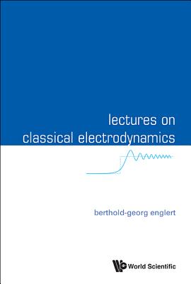 Lectures on Classical Electrodynamics - Berthold-Georg Englert