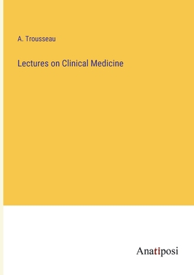 Lectures on Clinical Medicine - Trousseau, A