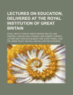 Lectures on Education, Delivered at the Royal Institution of Great Britain