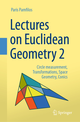 Lectures on Euclidean Geometry - Volume 2: Circle measurement, Transformations, Space Geometry, Conics - Pamfilos, Paris
