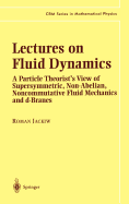 Lectures on Fluid Dynamics: A Particle Theorist's View of Supersymmetric, Non-Abelian, Noncommutative Fluid Mechanics and D-Branes