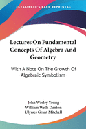 Lectures On Fundamental Concepts Of Algebra And Geometry: With A Note On The Growth Of Algebraic Symbolism