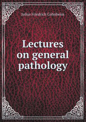 Lectures on General Pathology - Cohnheim, Julius Friedrich, and McKee, Alexander B