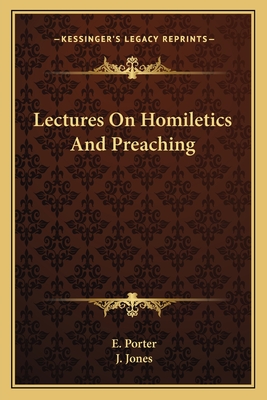 Lectures On Homiletics And Preaching - Porter, E, and Jones, J