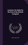 Lectures On India On the Eve of the British Conquest