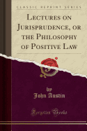 Lectures on Jurisprudence, or the Philosophy of Positive Law (Classic Reprint)