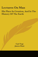 Lectures On Man: His Place In Creation, And In The History Of The Earth