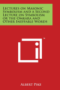 Lectures on Masonic Symbolism and a Second Lecture on Symbolism or the Omkara and Other Ineffable Words
