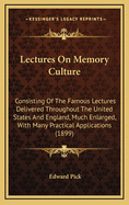 Lectures on Memory Culture: Consisting of the Famous Lectures Delivered Throughout the United States and England, Much Enlarged, with Many Practical Applications (1899)