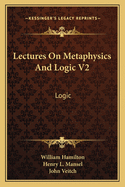 Lectures on Metaphysics and Logic V2: Logic