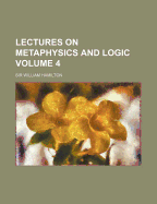 Lectures On Metaphysics And Logic; Volume 4