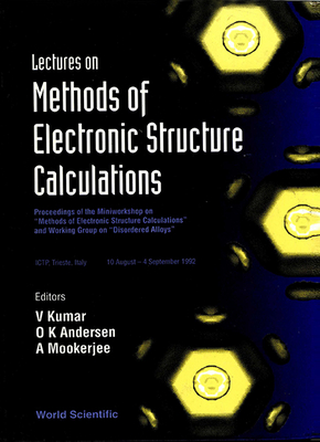 Lectures On Methods Of Electronic Structure Calculations - Proceedings Of The Miniworkshop On "Methods Of Electronic Structure Calculations" And Working Group On "Disordered Alloys" - Andersen, Ole Krogh (Editor), and Kumar, V (Editor), and Mookerjee, Abhijit (Editor)