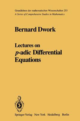 Lectures on P-Adic Differential Equations - Dwork, Bernard