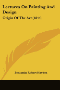 Lectures On Painting And Design: Origin Of The Art (1844)