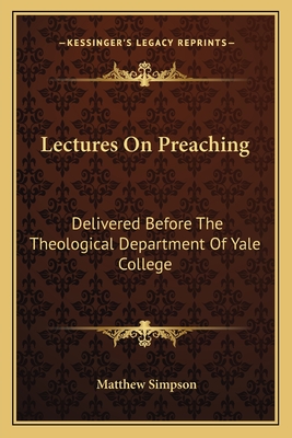 Lectures On Preaching: Delivered Before The Theological Department Of Yale College - Simpson, Matthew